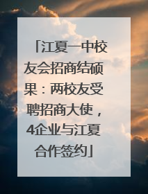 江夏一中校友会招商结硕果：两校友受聘招商大使，4企业与江夏合作签约