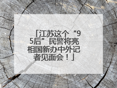 江苏这个“95后”民警将亮相国新办中外记者见面会！