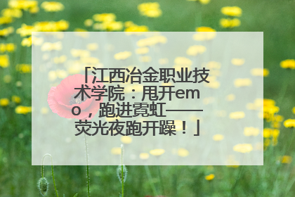 江西冶金职业技术学院：甩开emo，跑进霓虹——荧光夜跑开躁！
