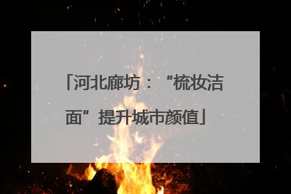 河北廊坊：“梳妆洁面”提升城市颜值