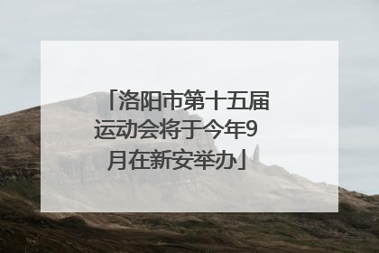 洛阳市第十五届运动会将于今年9月在新安举办