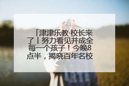 津津乐教·校长来了丨努力看见并成全每一个孩子！今晚8点半，揭晓百年名校雅礼中学育人密码