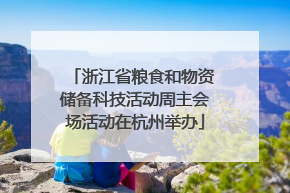 浙江省粮食和物资储备科技活动周主会场活动在杭州举办