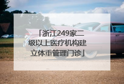 浙江249家二级以上医疗机构建立体重管理门诊