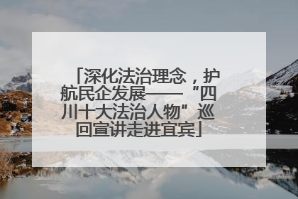 深化法治理念，护航民企发展——“四川十大法治人物”巡回宣讲走进宜宾