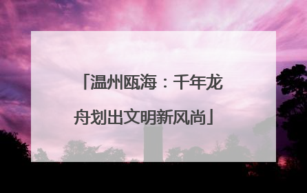 温州瓯海：千年龙舟划出文明新风尚