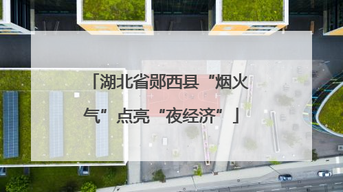 湖北省郧西县“烟火气”点亮“夜经济”
