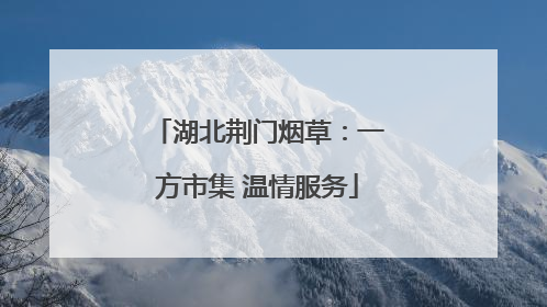 湖北荆门烟草：一方市集 温情服务
