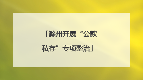 滁州开展“公款私存”专项整治