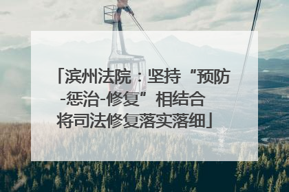 滨州法院：坚持“预防-惩治-修复”相结合 将司法修复落实落细