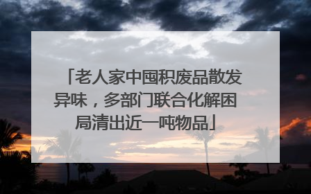 老人家中囤积废品散发异味，多部门联合化解困局清出近一吨物品
