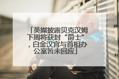 英媒披露贝克汉姆下周将获封“爵士”，白金汉宫与首相办公室暂未回应