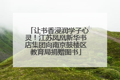 让书香浸润学子心灵！江苏凤凰新华书店集团向南京鼓楼区教育局捐赠图书