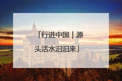 行进中国｜源头活水汩汩来