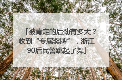 被肯定的后劲有多大？收到“专属奖牌”，浙江90后民警跳起了舞