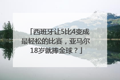 西班牙让5比4变成最轻松的比赛，亚马尔18岁就捧金球？