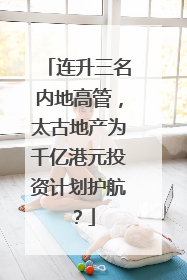 连升三名内地高管，太古地产为千亿港元投资计划护航？