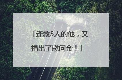 连救5人的他，又捐出了慰问金！