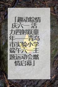 趣动粽情庆六一 活力四射跃童年——青岛市实验小学端午六一主题运动会燃情启幕
