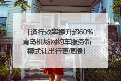 通行效率提升超60% 青岛机场网约车服务新模式让出行更便捷