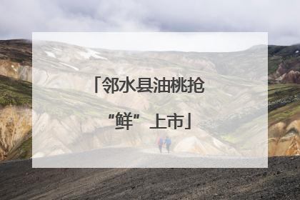 邻水县油桃抢“鲜”上市