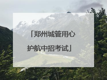 郑州城管用心护航中招考试
