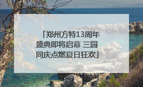 郑州方特13周年盛典即将启幕 三园同庆点燃夏日狂欢