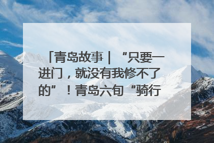 青岛故事｜“只要一进门，就没有我修不了的”！青岛六旬“骑行侠”有个隐藏身份，社区“全能维修工”