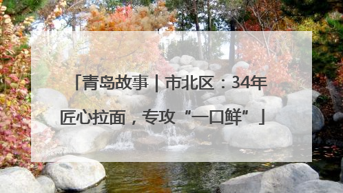 青岛故事｜市北区：34年匠心拉面，专攻“一口鲜”