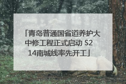 青岛普通国省道养护大中修工程正式启动 S214南城线率先开工