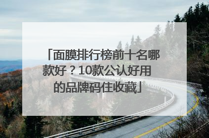 面膜排行榜前十名哪款好？10款公认好用的品牌码住收藏