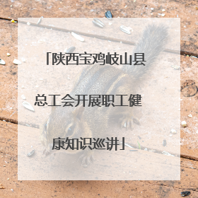 陕西宝鸡岐山县总工会开展职工健康知识巡讲