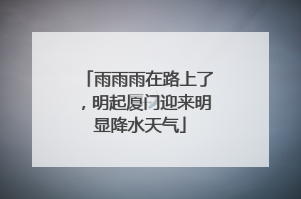 雨雨雨在路上了，明起厦门迎来明显降水天气
