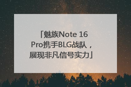 魅族Note 16 Pro携手BLG战队，展现非凡信号实力