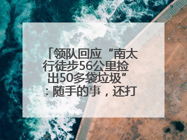 领队回应“南太行徒步56公里捡出50多袋垃圾”：随手的事，还打算去武功山捡