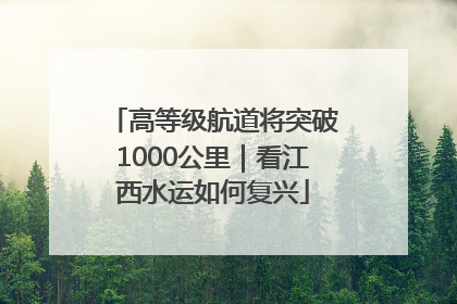 高等级航道将突破1000公里｜看江西水运如何复兴