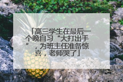 高三学生在最后一个晚自习“大打出手”，为班主任准备惊喜，老师哭了