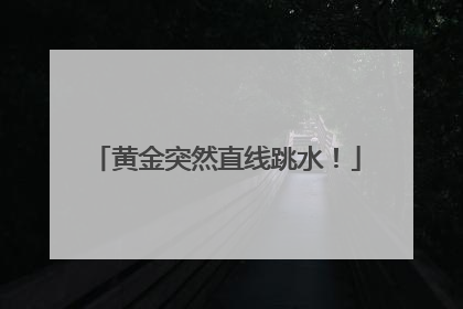 黄金突然直线跳水！