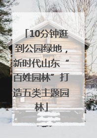 10分钟逛到公园绿地，新时代山东“百姓园林”打造五类主题园林