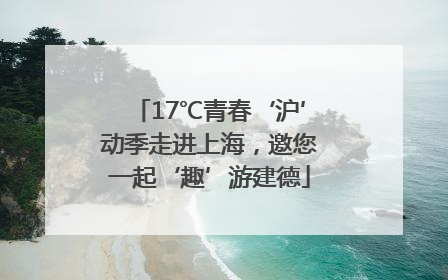 17℃青春‘沪’动季走进上海，邀您一起‘趣’游建德