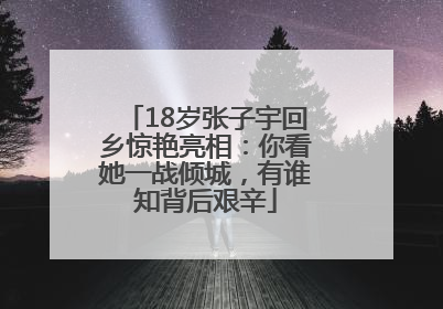 18岁张子宇回乡惊艳亮相：你看她一战倾城，有谁知背后艰辛