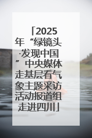 2025年“绿镜头·发现中国”中央媒体走基层看气象主题采访活动报道组走进四川