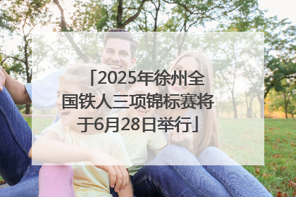 2025年徐州全国铁人三项锦标赛将于6月28日举行
