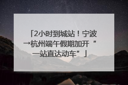 2小时到城站！宁波→杭州端午假期加开“一站直达动车”