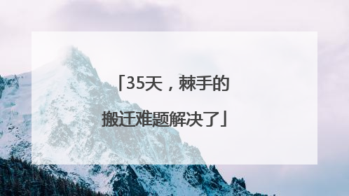 35天，棘手的搬迁难题解决了