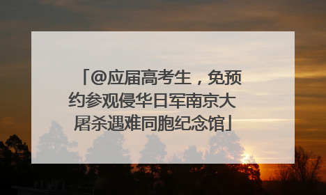 @应届高考生，免预约参观侵华日军南京大屠杀遇难同胞纪念馆