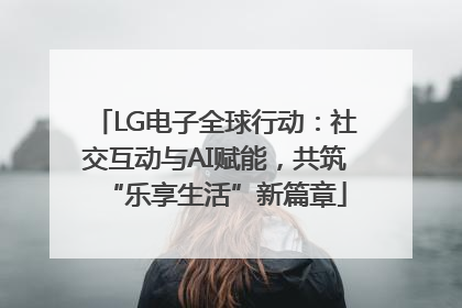 LG电子全球行动：社交互动与AI赋能，共筑“乐享生活”新篇章